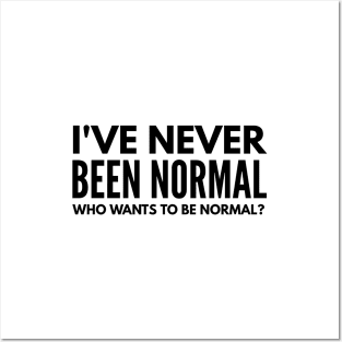 I've Never Been Normal Who Wants To Be Normal - Funny Sayings Posters and Art